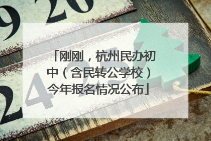 刚刚，杭州民办初中（含民转公学校）今年报名情况公布