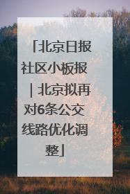 北京日报社区小板报｜北京拟再对6条公交线路优化调整