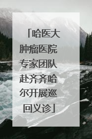 哈医大肿瘤医院专家团队赴齐齐哈尔开展巡回义诊