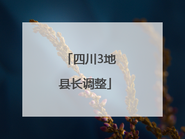 四川3地县长调整