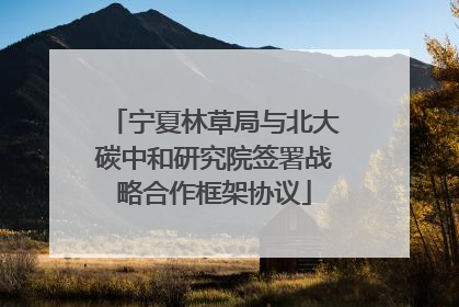 宁夏林草局与北大碳中和研究院签署战略合作框架协议