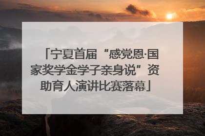 宁夏首届“感党恩·国家奖学金学子亲身说”资助育人演讲比赛落幕