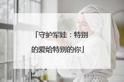 守护军娃：特别的爱给特别的你