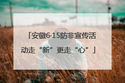 安徽6·15防非宣传活动走“新”更走“心”