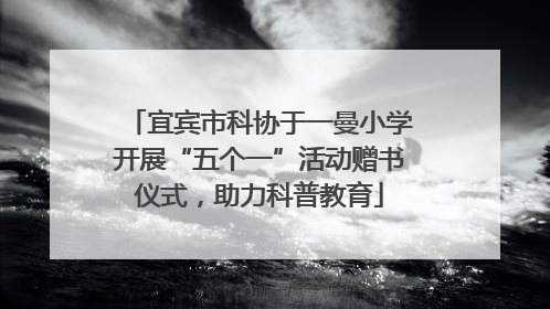 宜宾市科协于一曼小学开展“五个一”活动赠书仪式，助力科普教育