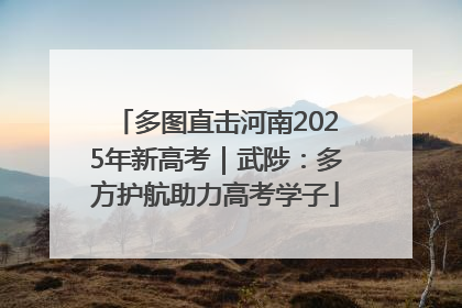 多图直击河南2025年新高考｜武陟：多方护航助力高考学子