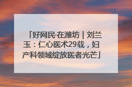 好网民·在潍坊｜刘兰玉：仁心医术29载，妇产科领域绽放医者光芒