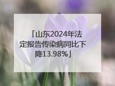 山东2024年法定报告传染病同比下降13.98%