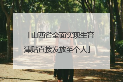 山西省全面实现生育津贴直接发放至个人