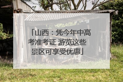 山西：凭今年中高考准考证 游览这些景区可享受优惠