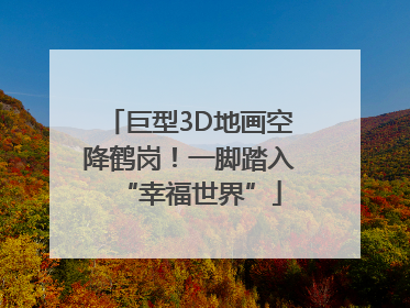 巨型3D地画空降鹤岗！一脚踏入“幸福世界”