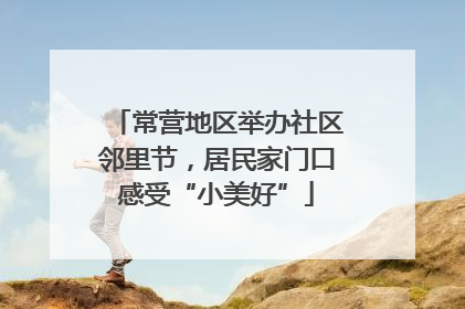 常营地区举办社区邻里节，居民家门口感受“小美好”