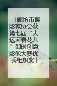 廊坊市摄影家协会获第七届“大运河春花儿”即时创意影像大赛优秀组织奖