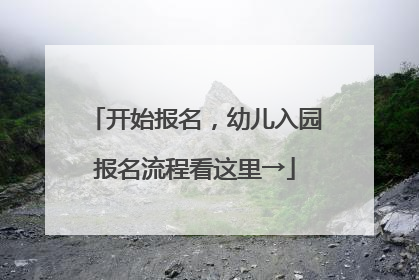 开始报名，幼儿入园报名流程看这里→