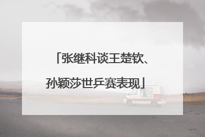 张继科谈王楚钦、孙颖莎世乒赛表现
