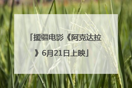援疆电影《阿克达拉》6月21日上映