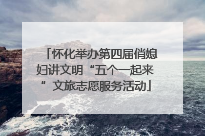 怀化举办第四届俏媳妇讲文明“五个一起来”文旅志愿服务活动