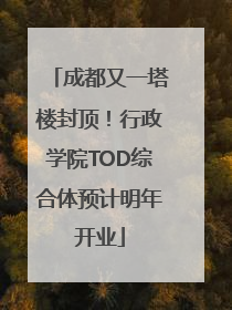 成都又一塔楼封顶！行政学院TOD综合体预计明年开业