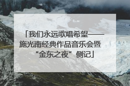 我们永远歌唱希望——施光南经典作品音乐会暨“金东之夜”侧记