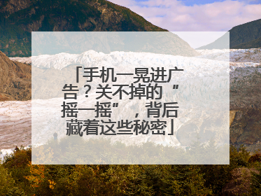 手机一晃进广告？关不掉的“摇一摇”，背后藏着这些秘密