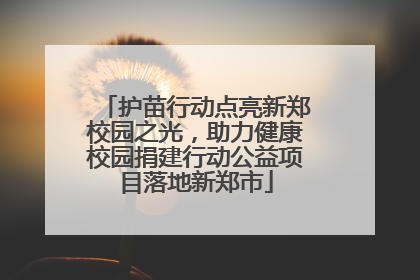护苗行动点亮新郑校园之光，助力健康校园捐建行动公益项目落地新郑市