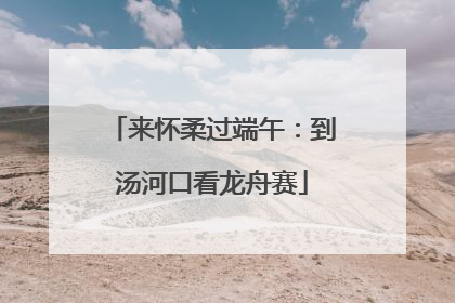 来怀柔过端午：到汤河口看龙舟赛