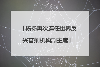 杨扬再次连任世界反兴奋剂机构副主席