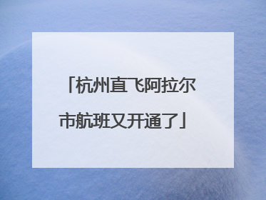 杭州直飞阿拉尔市航班又开通了