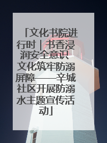文化书院进行时｜书香浸润安全意识 文化筑牢防溺屏障——辛城社区开展防溺水主题宣传活动