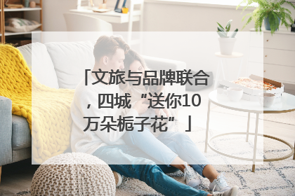 文旅与品牌联合，四城“送你10万朵栀子花”