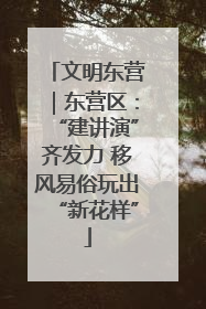 文明东营｜东营区：“建讲演”齐发力 移风易俗玩出“新花样”