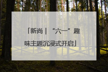 新尚｜“六一”趣味主题沉浸式开启
