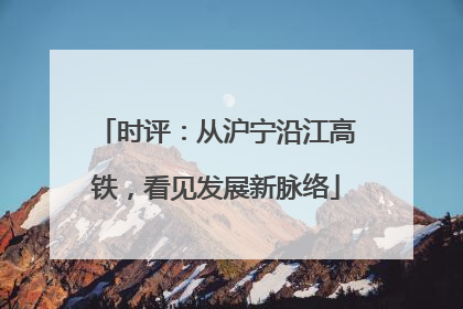 时评：从沪宁沿江高铁，看见发展新脉络