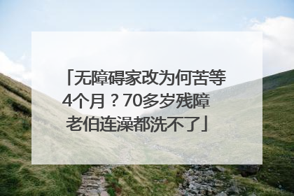 无障碍家改为何苦等4个月？70多岁残障老伯连澡都洗不了