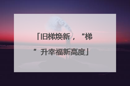 旧梯焕新，“梯”升幸福新高度