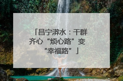 昌宁漭水：干群齐心“烦心路”变“幸福路”
