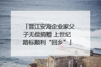 晋江安海企业家父子无偿捐赠 上世纪路标顺利“回乡”
