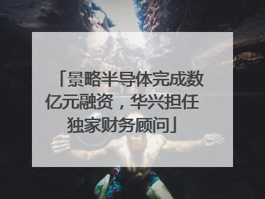 景略半导体完成数亿元融资，华兴担任独家财务顾问
