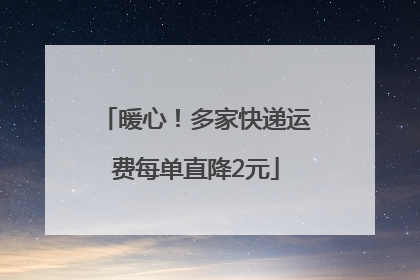 暖心！多家快递运费每单直降2元