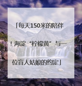 每天150米的陪伴！海淀“柠檬黄”与一位盲人姑娘的约定