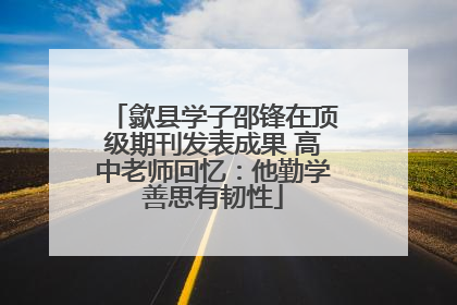 歙县学子邵锋在顶级期刊发表成果 高中老师回忆：他勤学善思有韧性