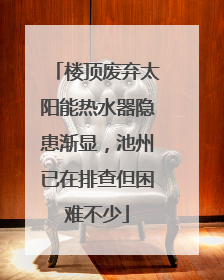 楼顶废弃太阳能热水器隐患渐显，池州已在排查但困难不少