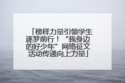 榜样力量引领学生逐梦前行！“我身边的好少年”网络征文活动传递向上力量