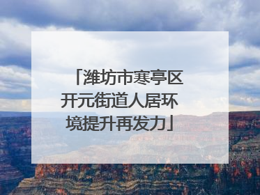 潍坊市寒亭区开元街道人居环境提升再发力