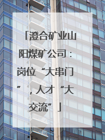 澄合矿业山阳煤矿公司：岗位“大串门”，人才“大交流”