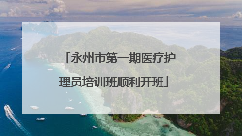 永州市第一期医疗护理员培训班顺利开班