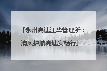 永州高速江华管理所：清风护航高速安畅行