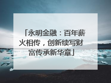 永明金融：百年薪火相传，创新续写财富传承新华章