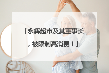永辉超市及其董事长，被限制高消费！