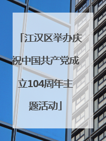 江汉区举办庆祝中国共产党成立104周年主题活动